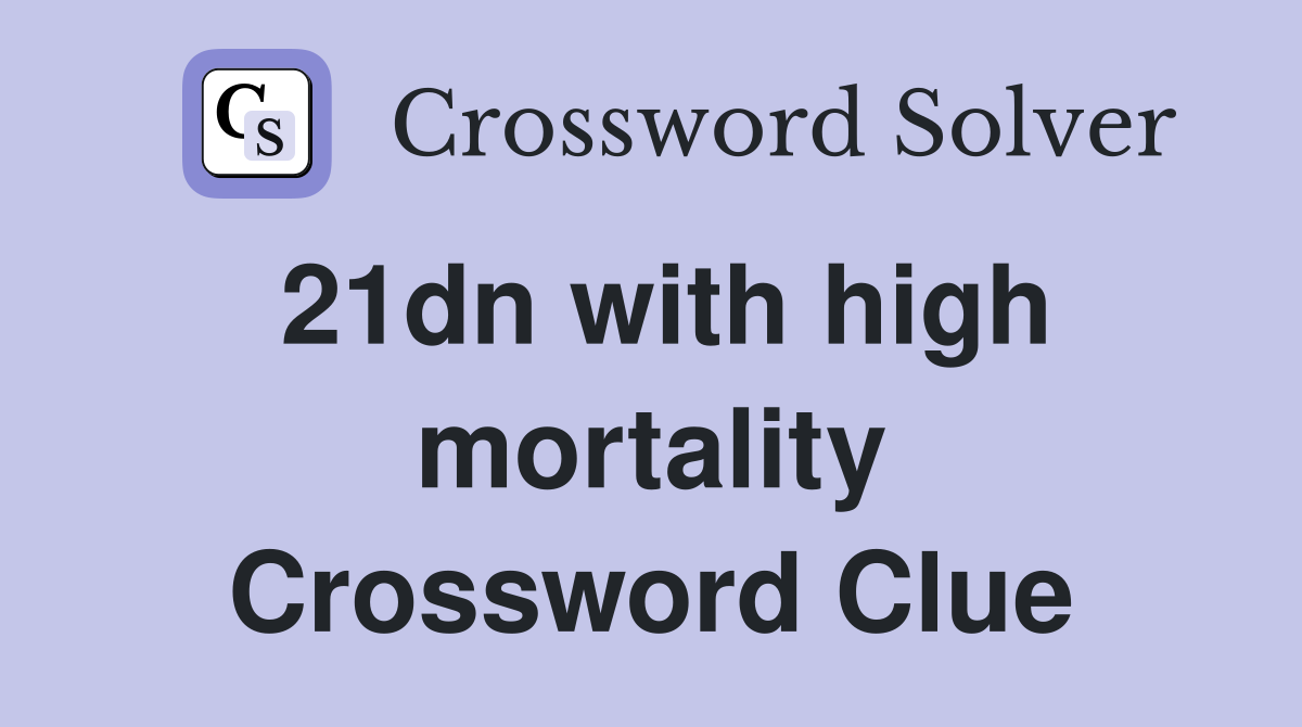 21dn with high mortality Crossword Clue