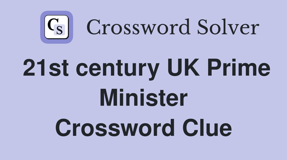 21st century UK Prime Minister Crossword Clue