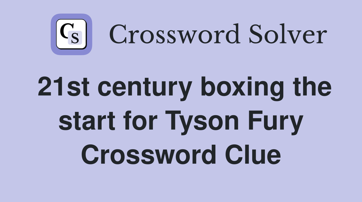 21st century boxing the start for Tyson Fury Crossword Clue