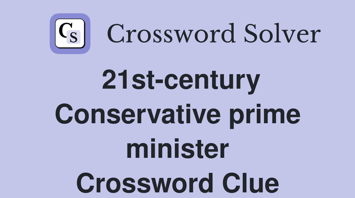 21st-century Conservative prime minister Crossword Clue