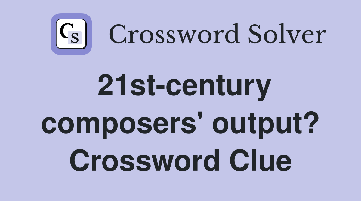 21st-century composers' output? Crossword Clue