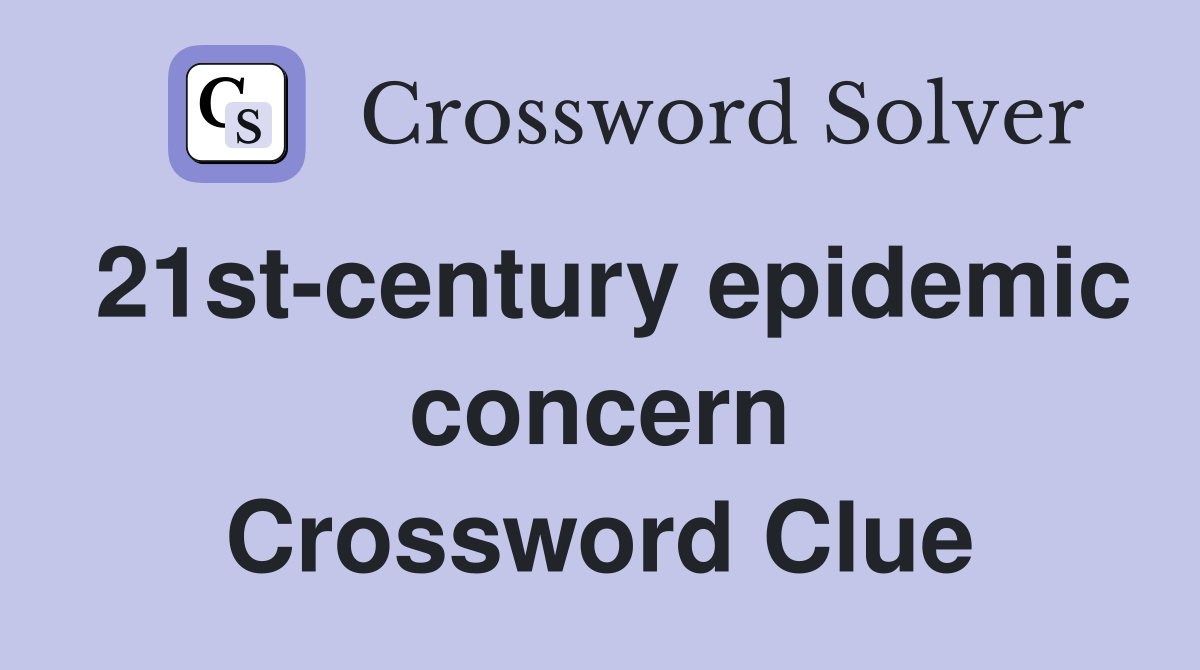 21st-century epidemic concern Crossword Clue