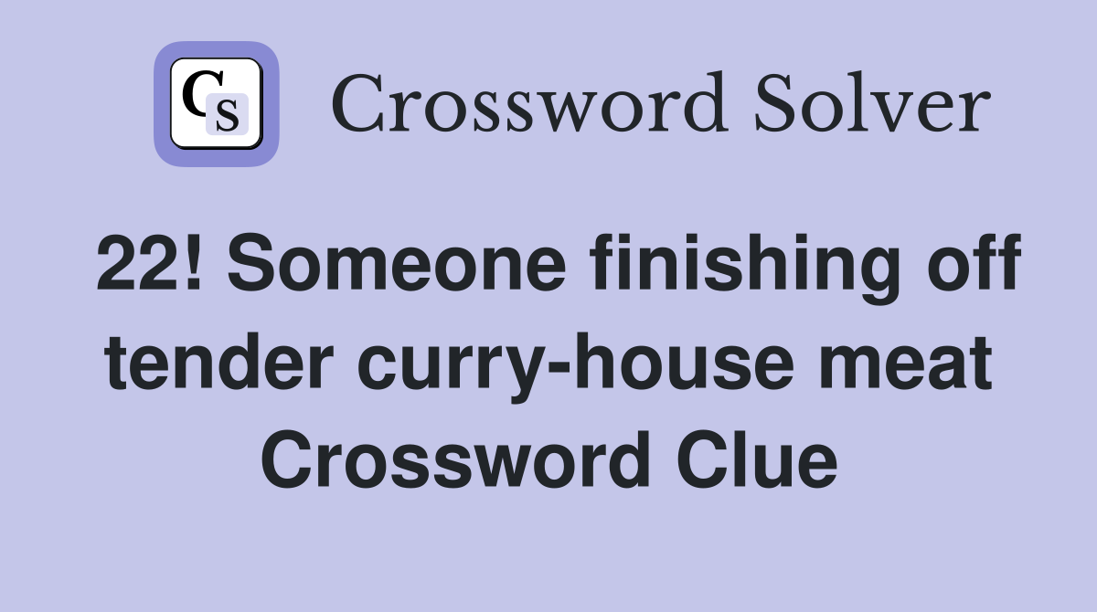 22! Someone finishing off tender curry-house meat Crossword Clue