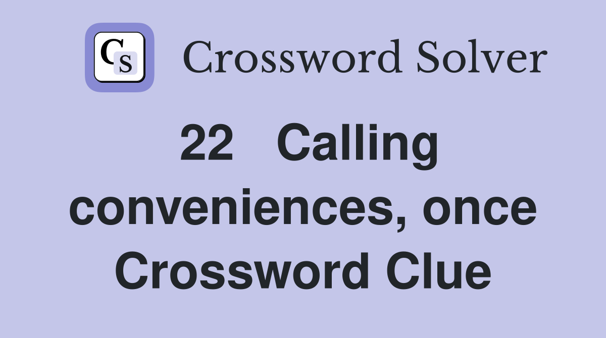 22	Calling conveniences, once Crossword Clue