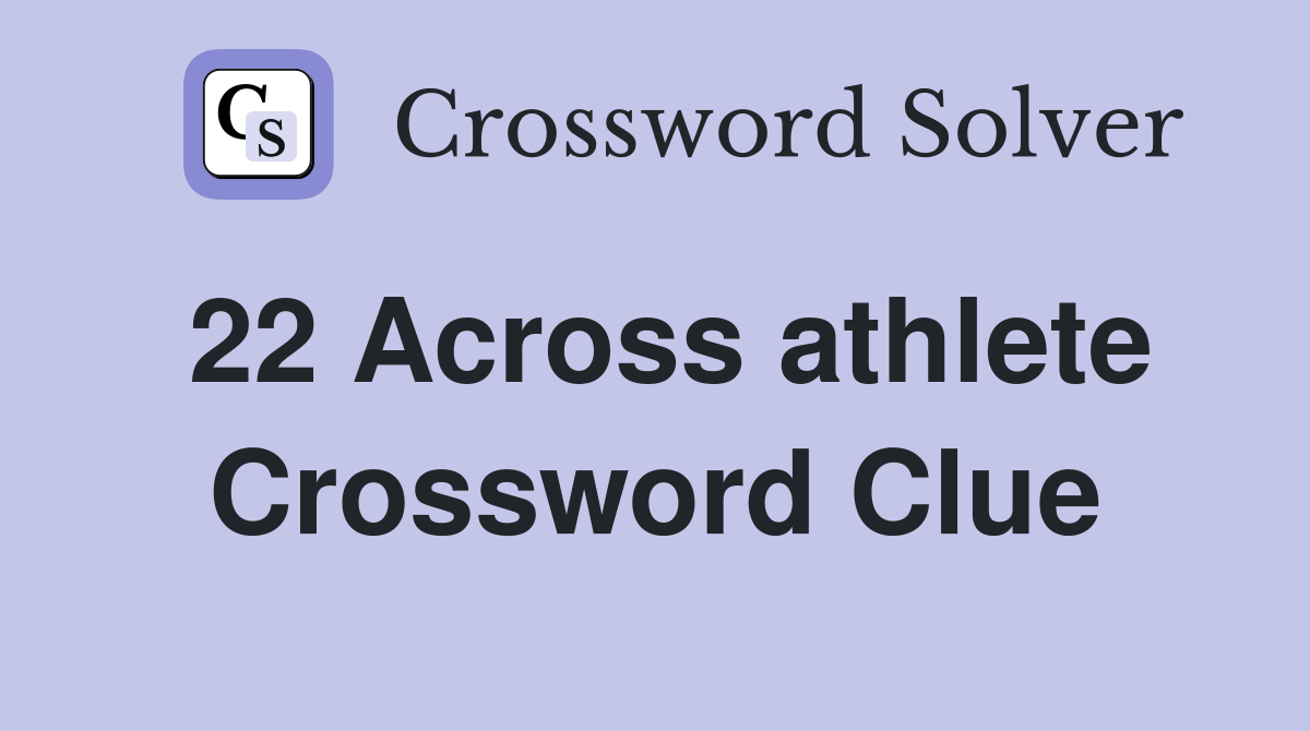 22 Across athlete Crossword Clue
