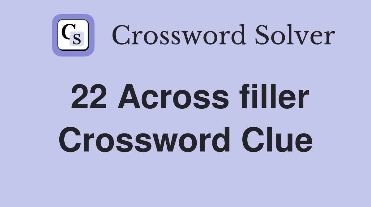 22 Across filler Crossword Clue