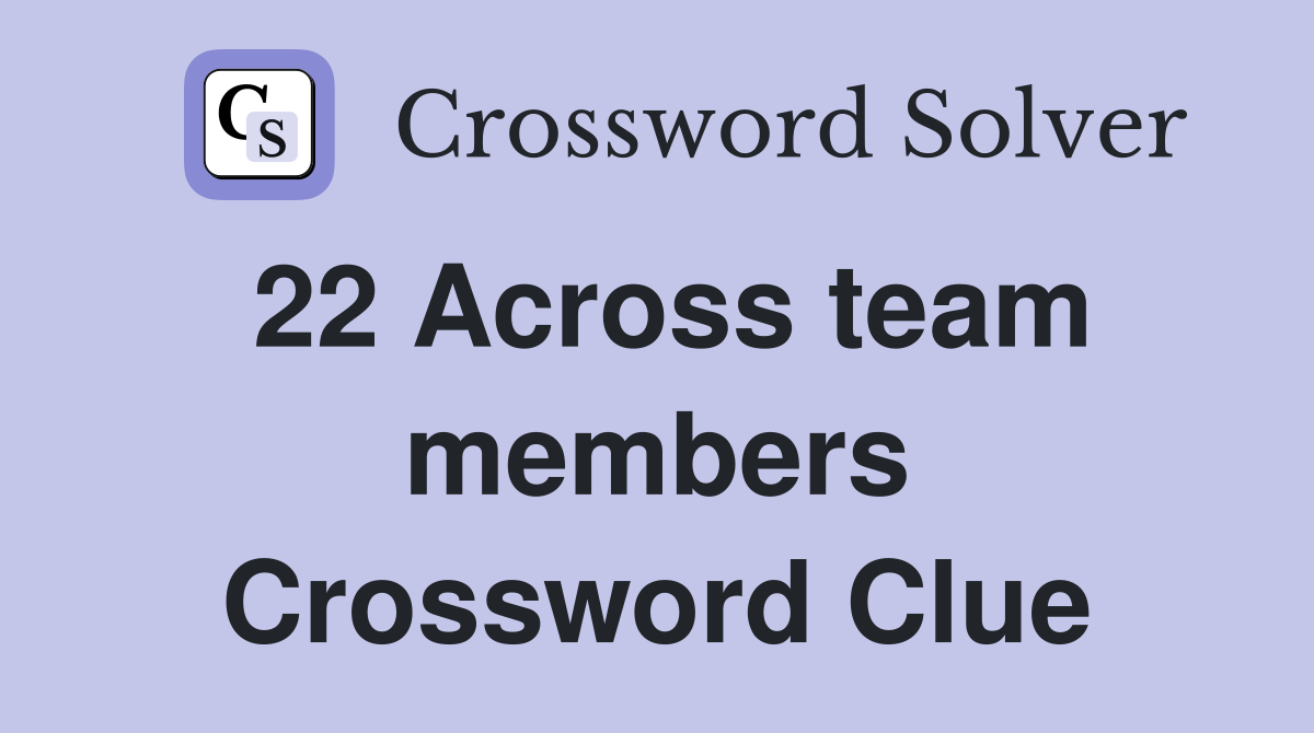 22 Across team members Crossword Clue