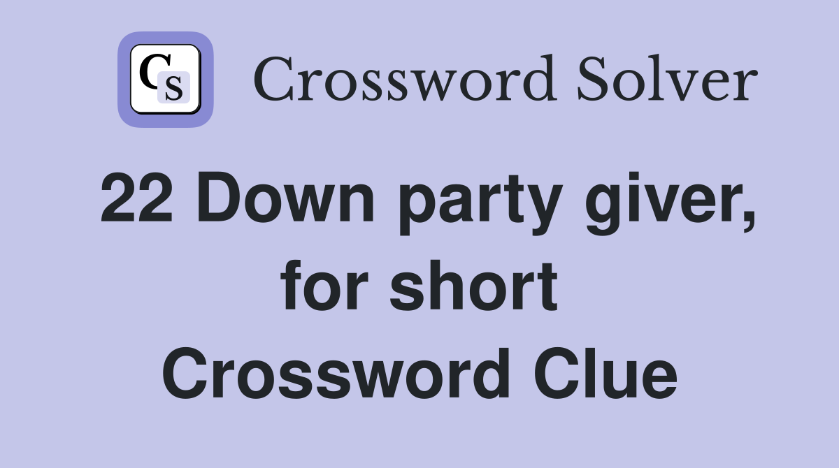 22 Down party giver, for short Crossword Clue