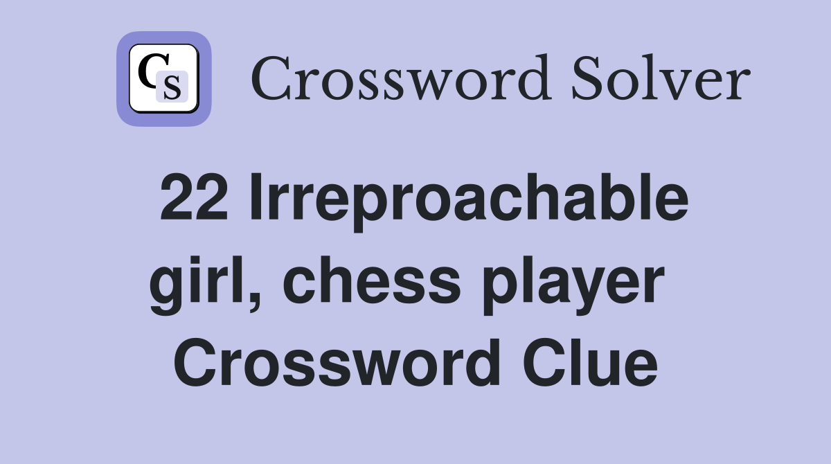 22 Irreproachable girl, chess player  Crossword Clue