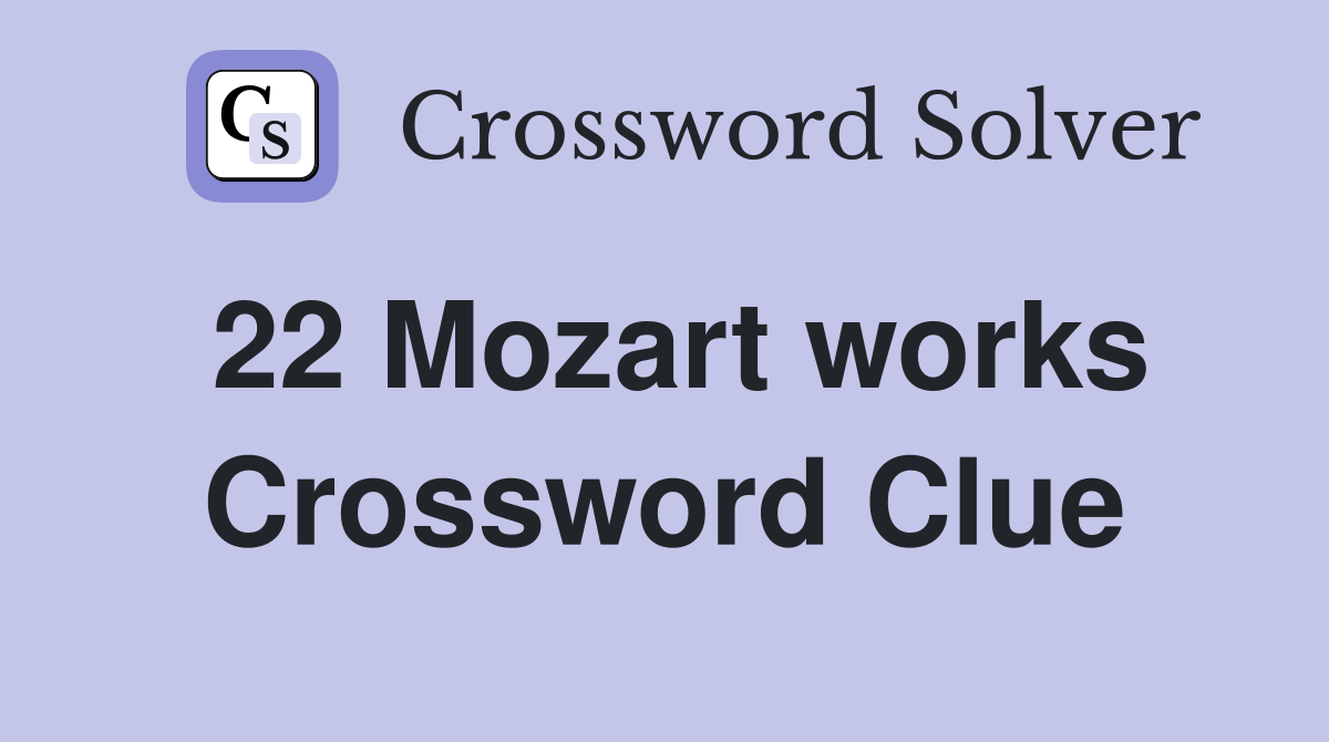 22 Mozart works Crossword Clue