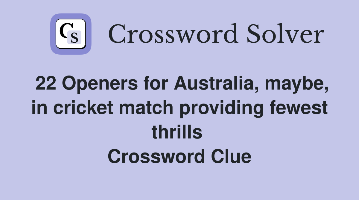 22 Openers for Australia, maybe, in cricket match providing fewest thrills  Crossword Clue