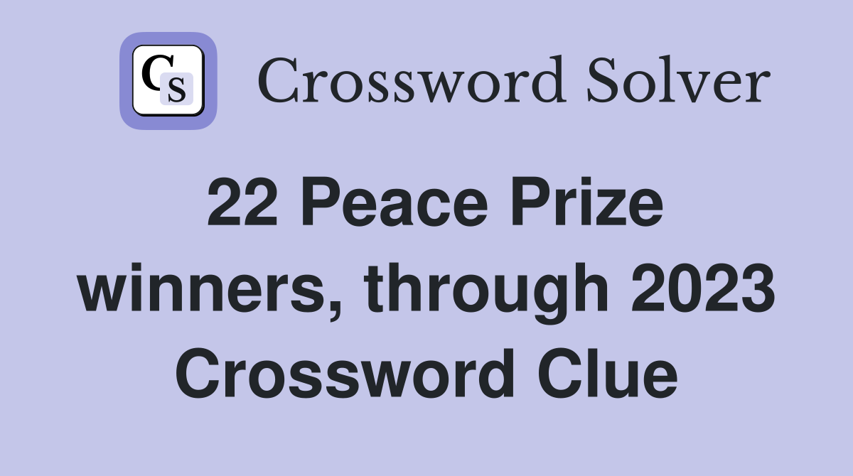 22 Peace Prize winners, through 2023 Crossword Clue