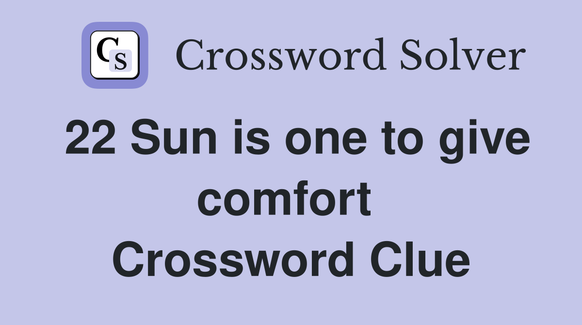22 Sun is one to give comfort  Crossword Clue