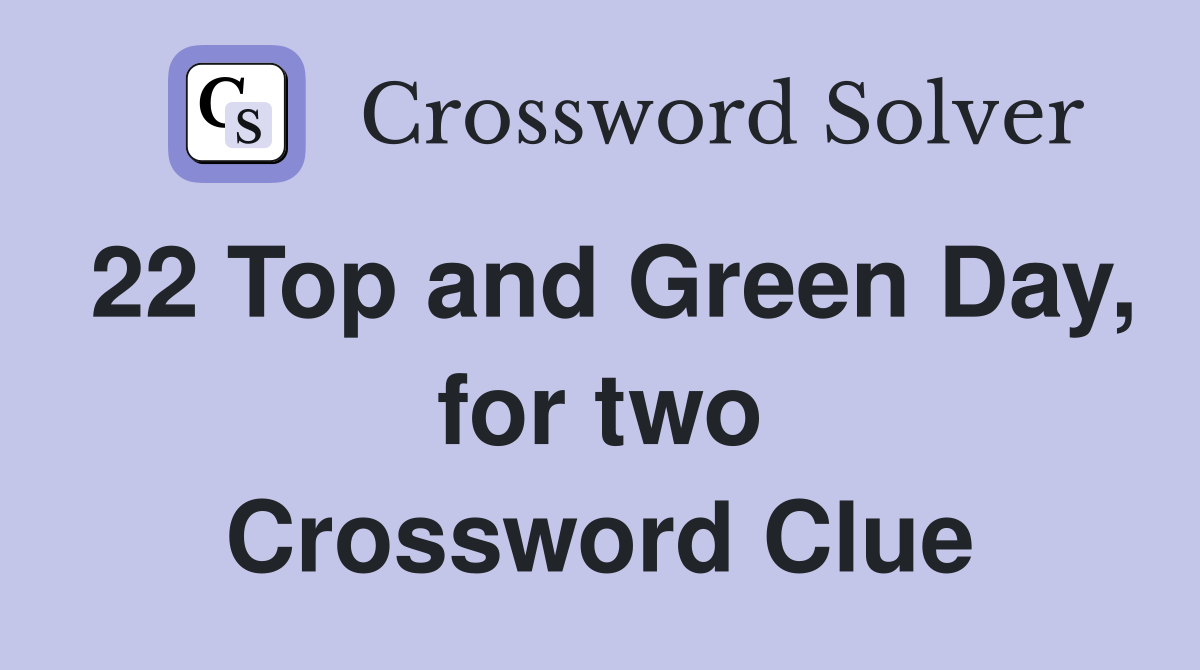 22 Top and Green Day, for two Crossword Clue