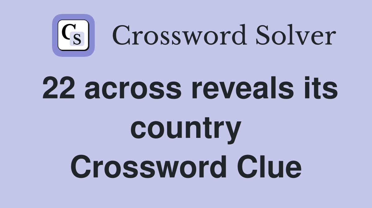 22 across reveals its country Crossword Clue