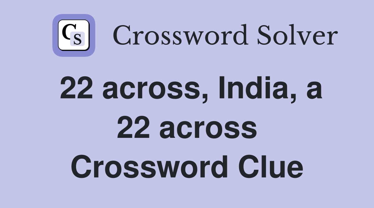 22 across, India, a 22 across Crossword Clue