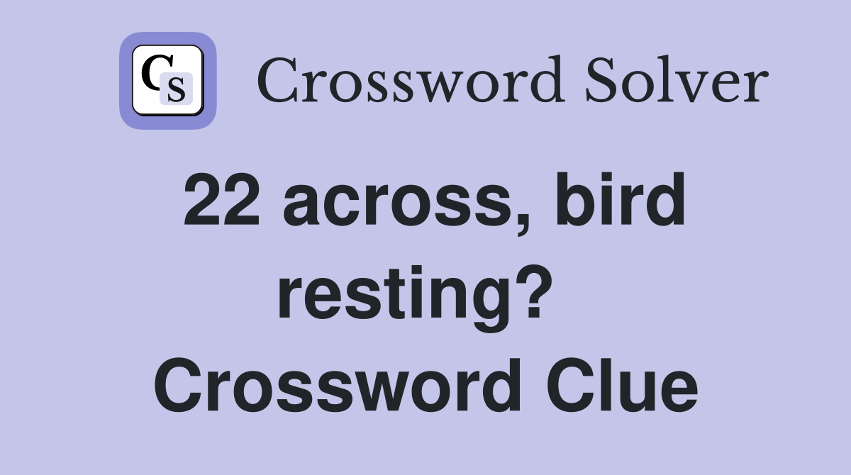 22 across, bird resting?  Crossword Clue