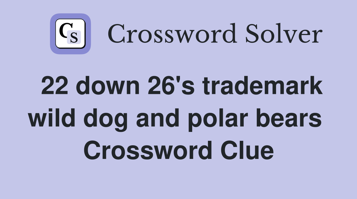 22 down 26's trademark wild dog and polar bears  Crossword Clue
