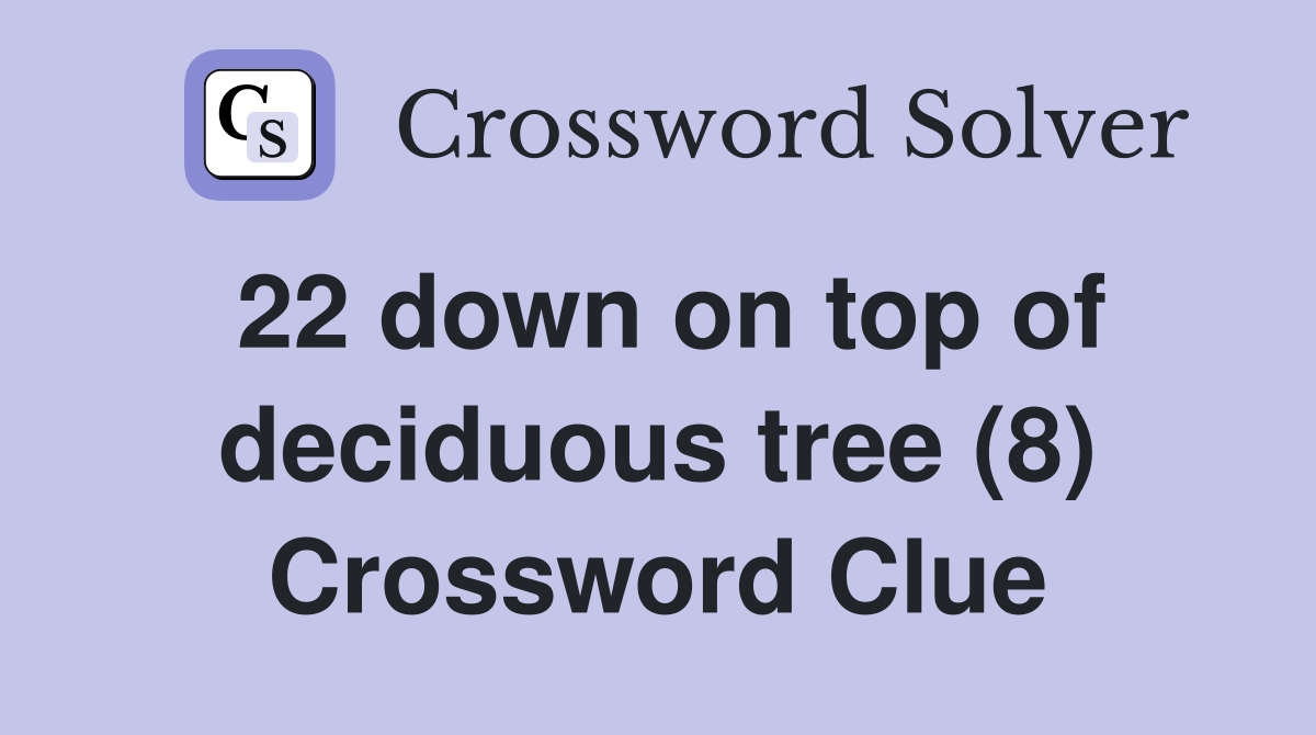 22 down on top of deciduous tree (8) Crossword Clue