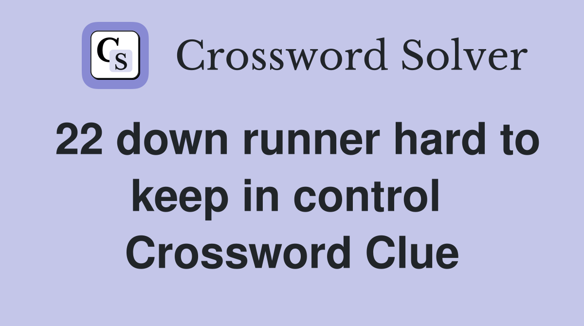 22 down runner hard to keep in control  Crossword Clue
