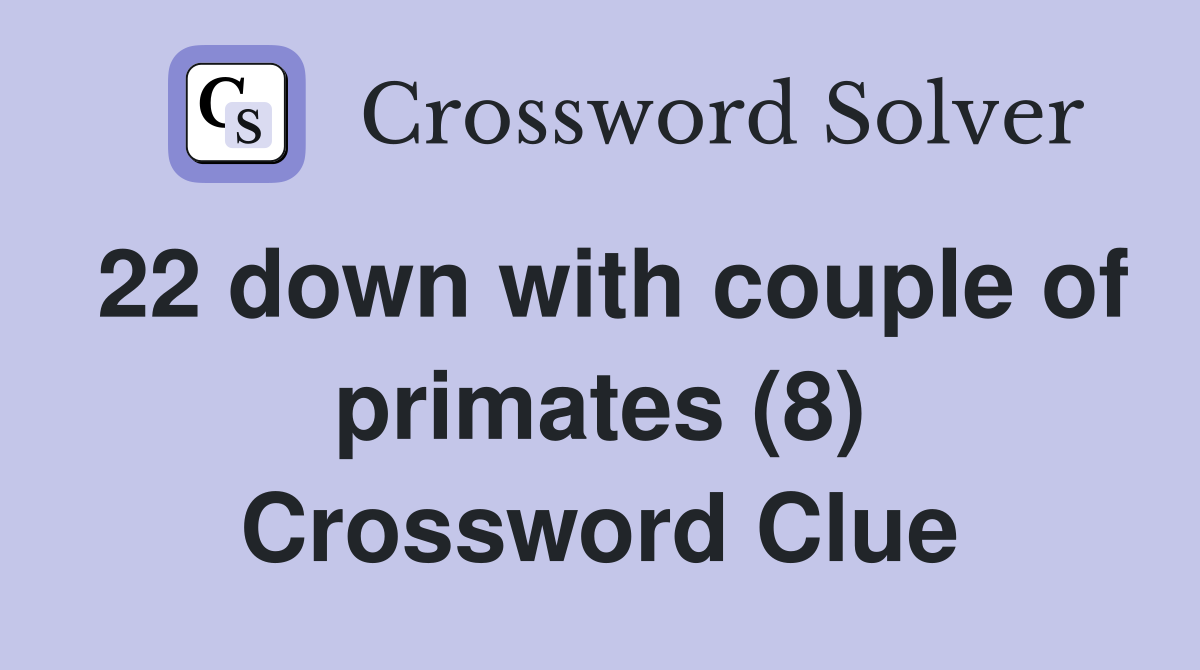 22 down with couple of primates (8) Crossword Clue