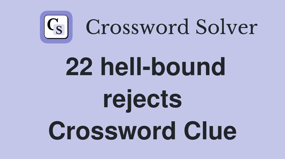 22 hell-bound rejects Crossword Clue