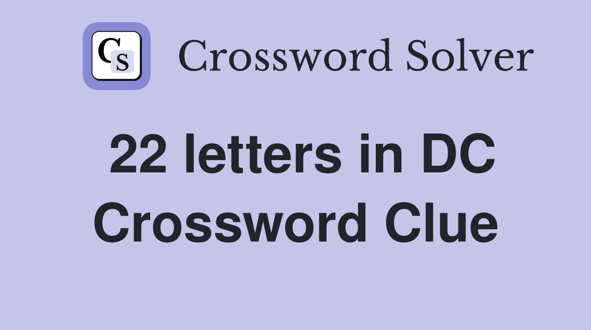 22 letters in DC Crossword Clue
