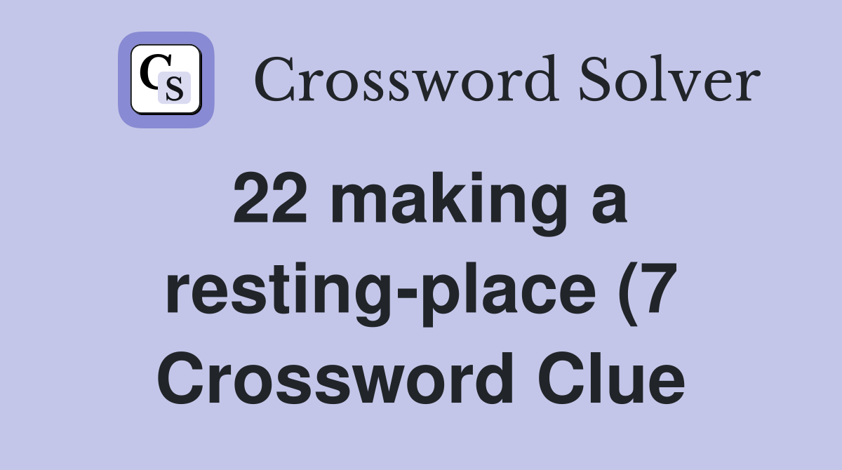 22 making a resting place (7) Crossword Clue Answers Crossword Solver 22 making a resting place (7) Crossword Clue Answers Crossword Solver