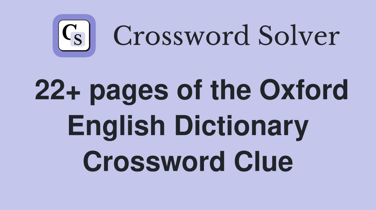 22+ pages of the Oxford English Dictionary Crossword Clue