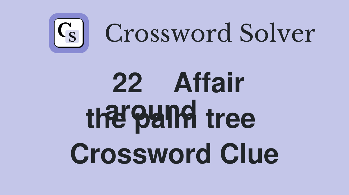 22    Affair
around the palm tree  Crossword Clue