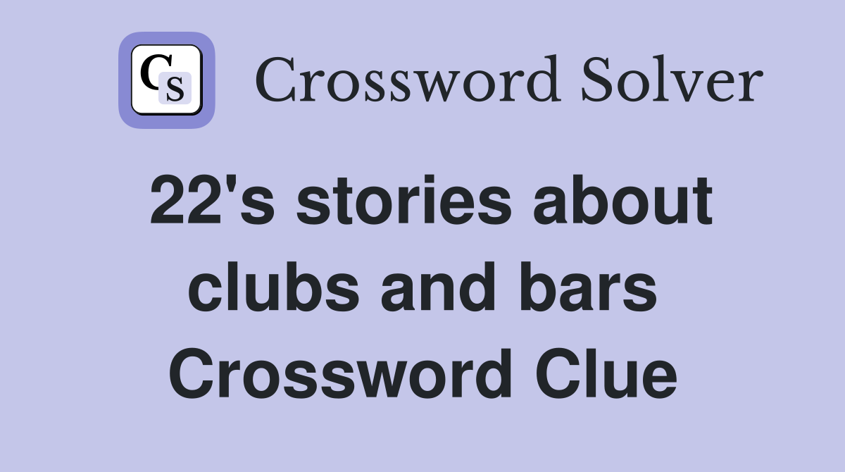 22's stories about clubs and bars Crossword Clue
