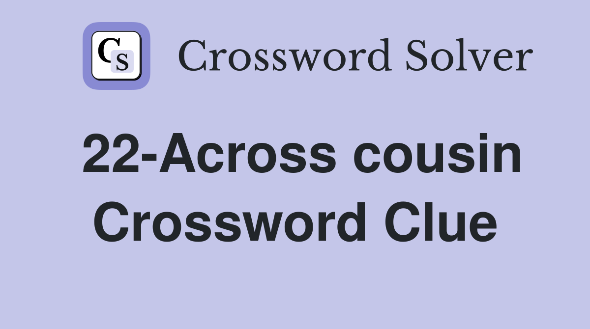 22-Across cousin Crossword Clue
