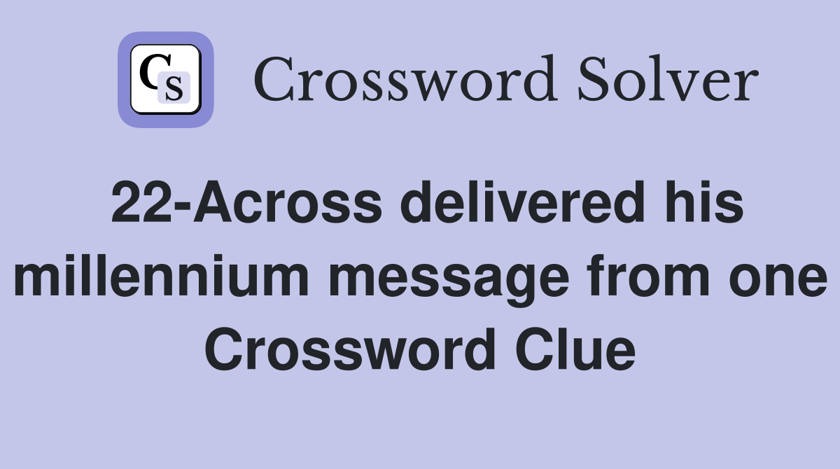 22-Across delivered his millennium message from one Crossword Clue