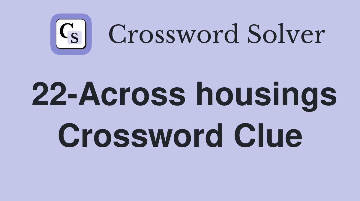 22-Across housings Crossword Clue