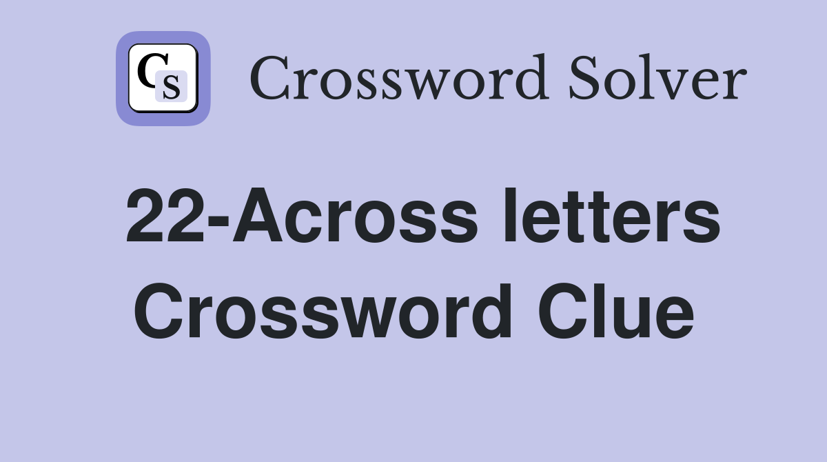 22-Across letters Crossword Clue