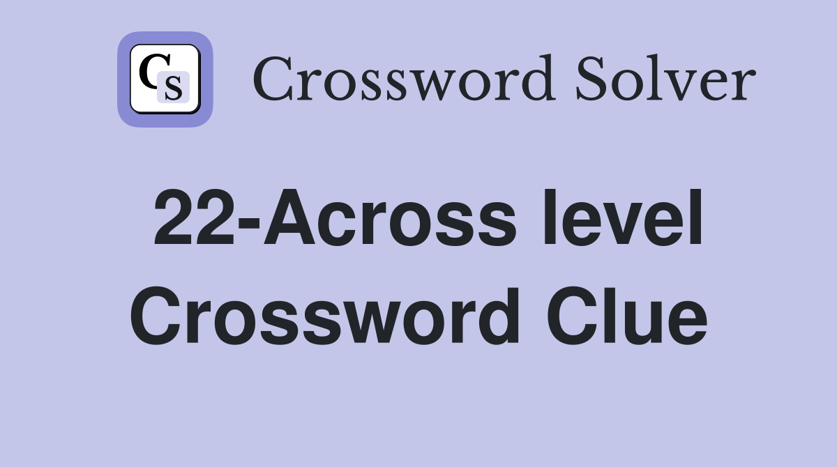 22-Across level Crossword Clue