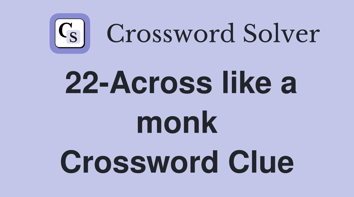 22-Across like a monk Crossword Clue