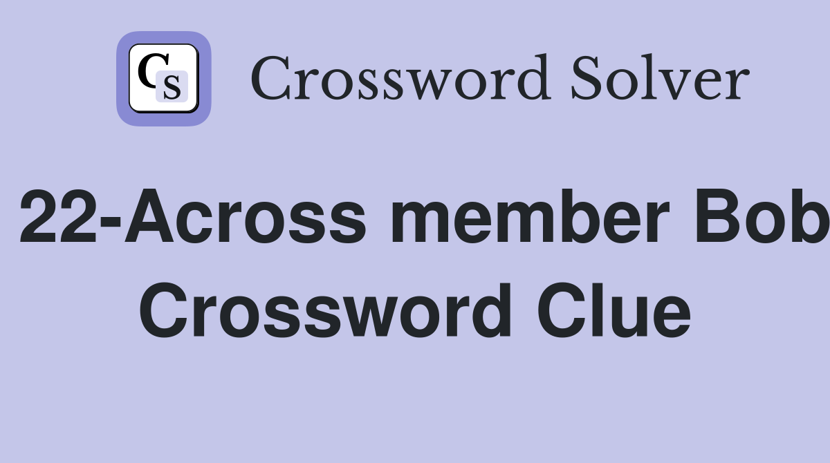 22-Across member Bob Crossword Clue