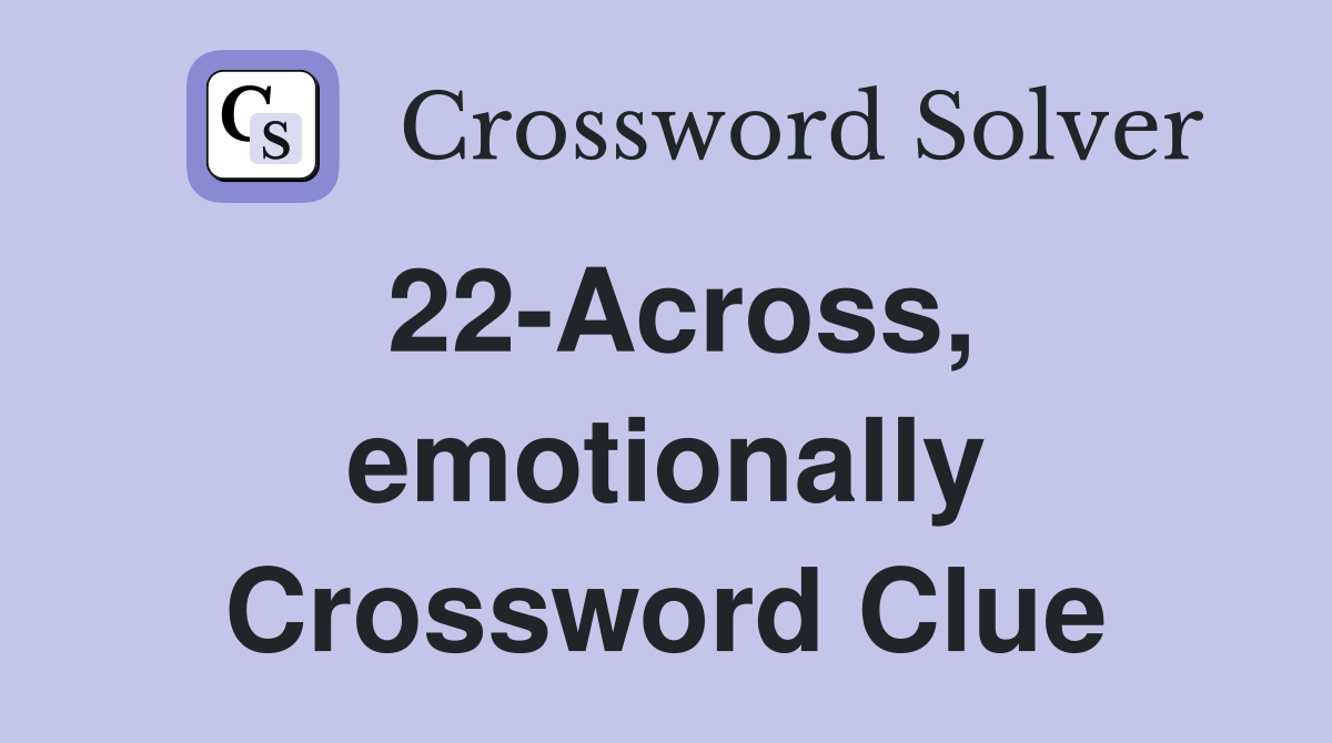 22-Across, emotionally Crossword Clue