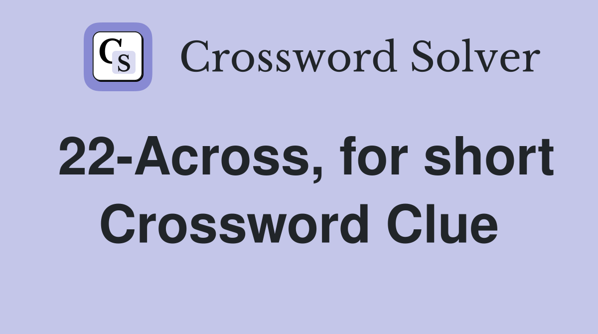22-Across, for short Crossword Clue