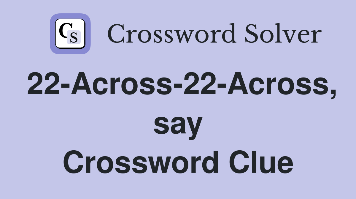 22-Across-22-Across, say Crossword Clue