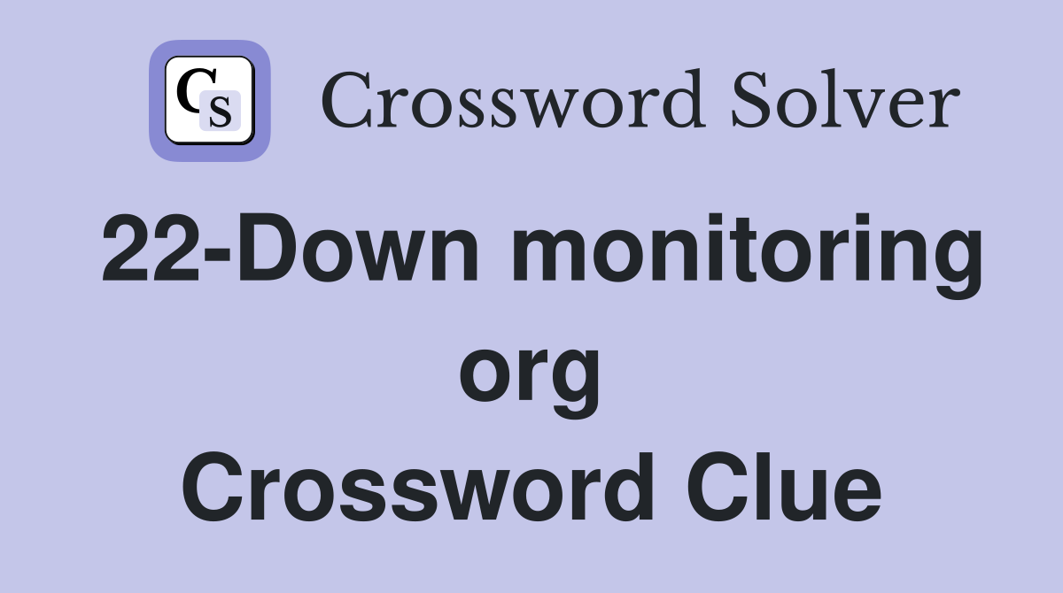 22-Down monitoring org Crossword Clue