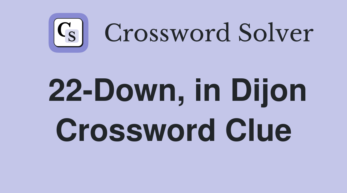 22-Down, in Dijon Crossword Clue