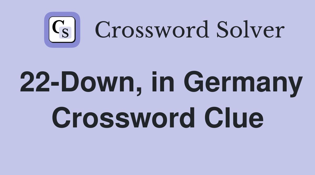 22-Down, in Germany Crossword Clue