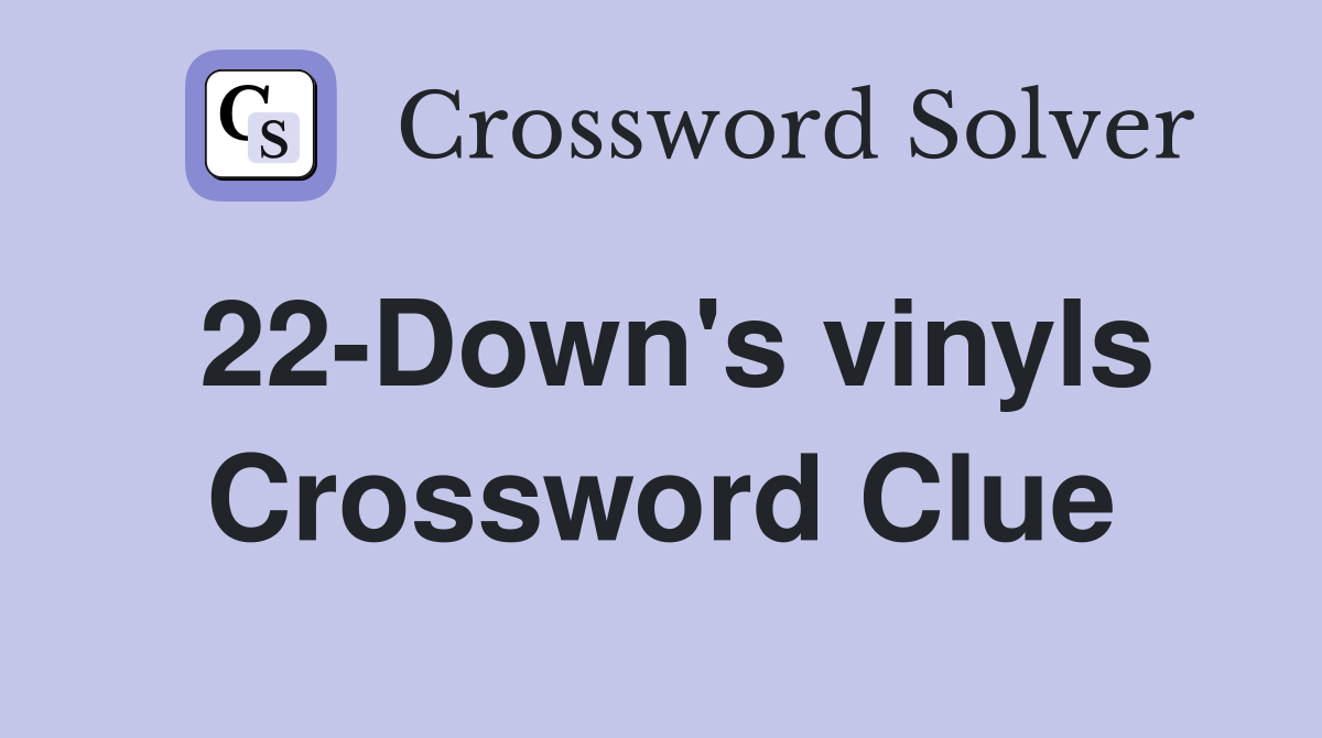 22-Down's vinyls Crossword Clue