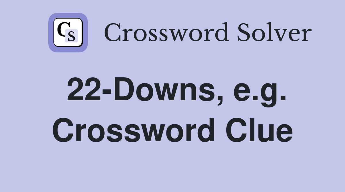 22-Downs, e.g. Crossword Clue