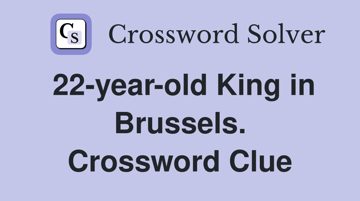 22-year-old King in Brussels. Crossword Clue