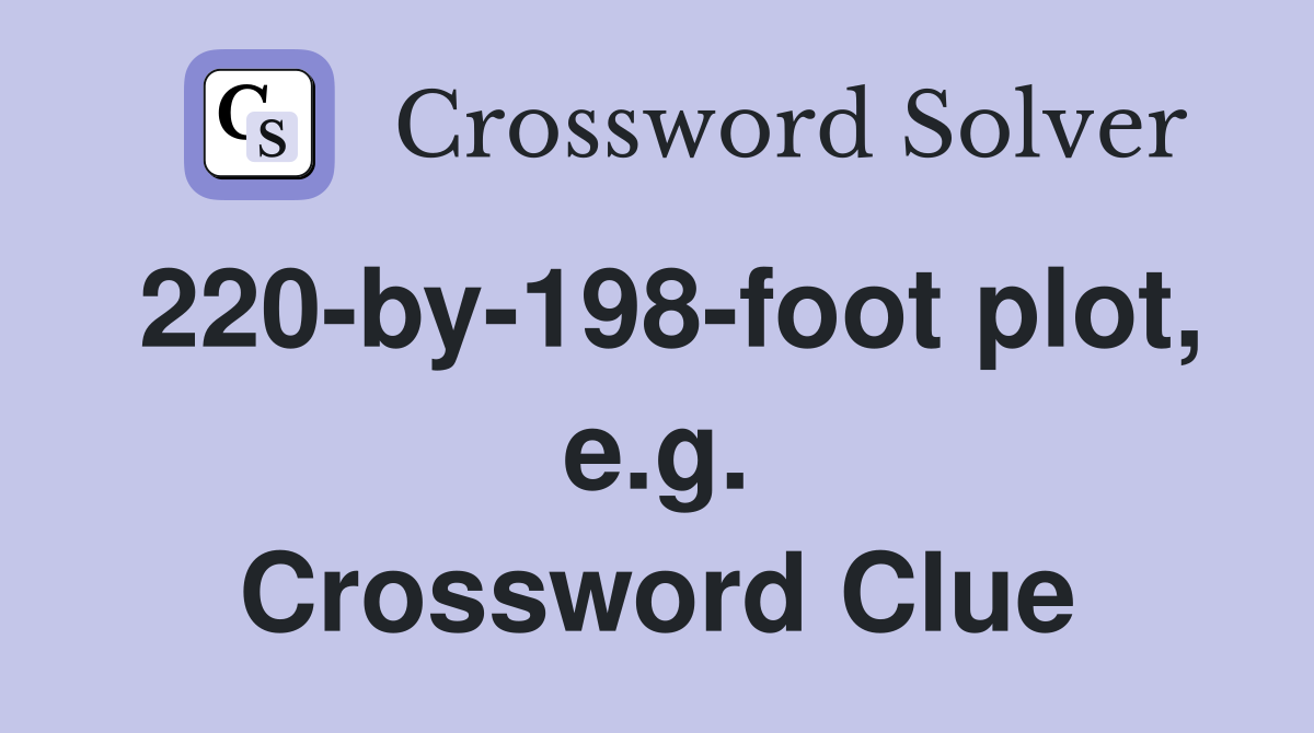 220-by-198-foot plot, e.g. Crossword Clue