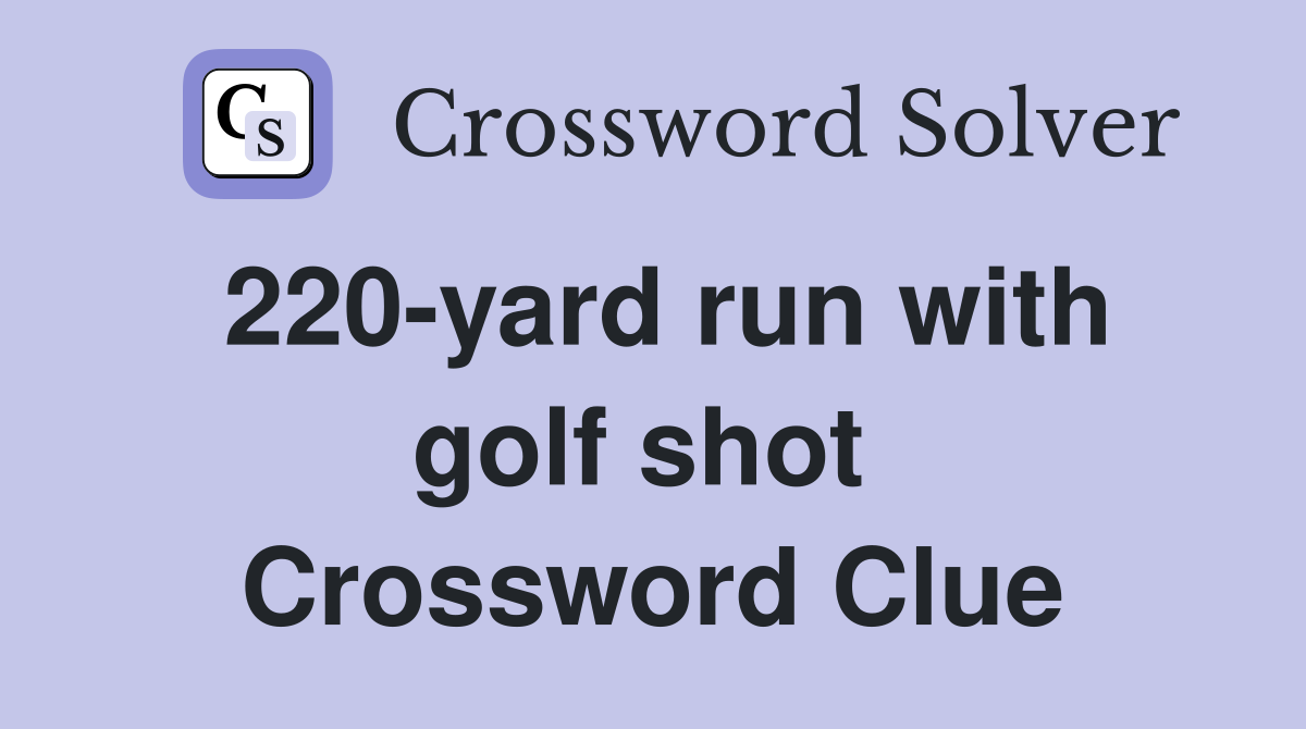 220-yard run with golf shot  Crossword Clue