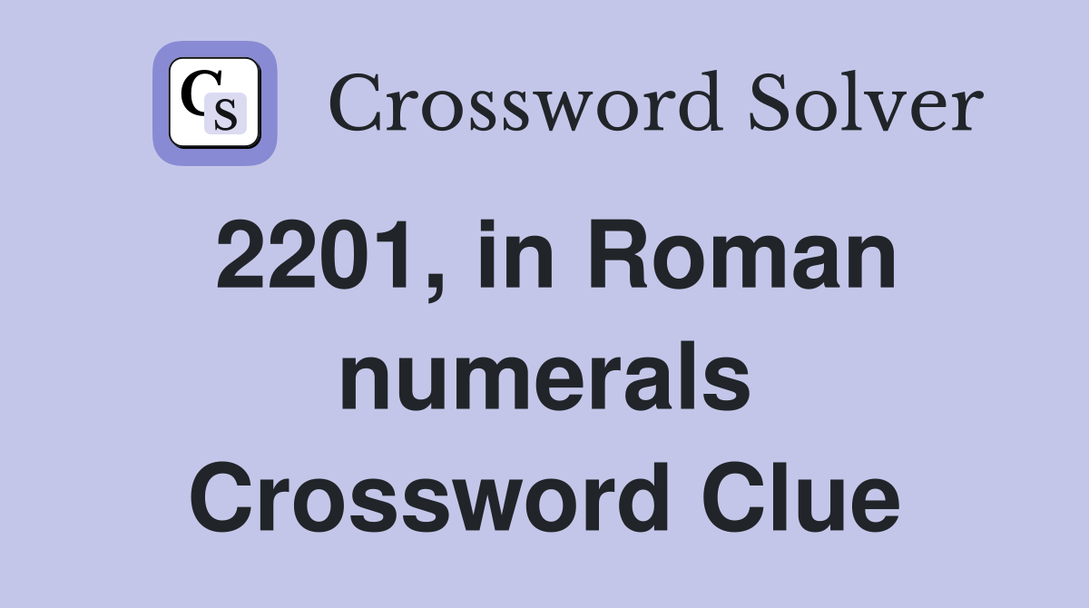 2201, in Roman numerals Crossword Clue